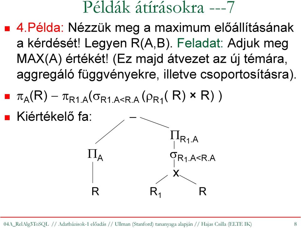 (Ez majd átvezet az új témára, aggregálófüggvényekre, illetve csoportosításra). π A (R) π R1.A (σ R1.