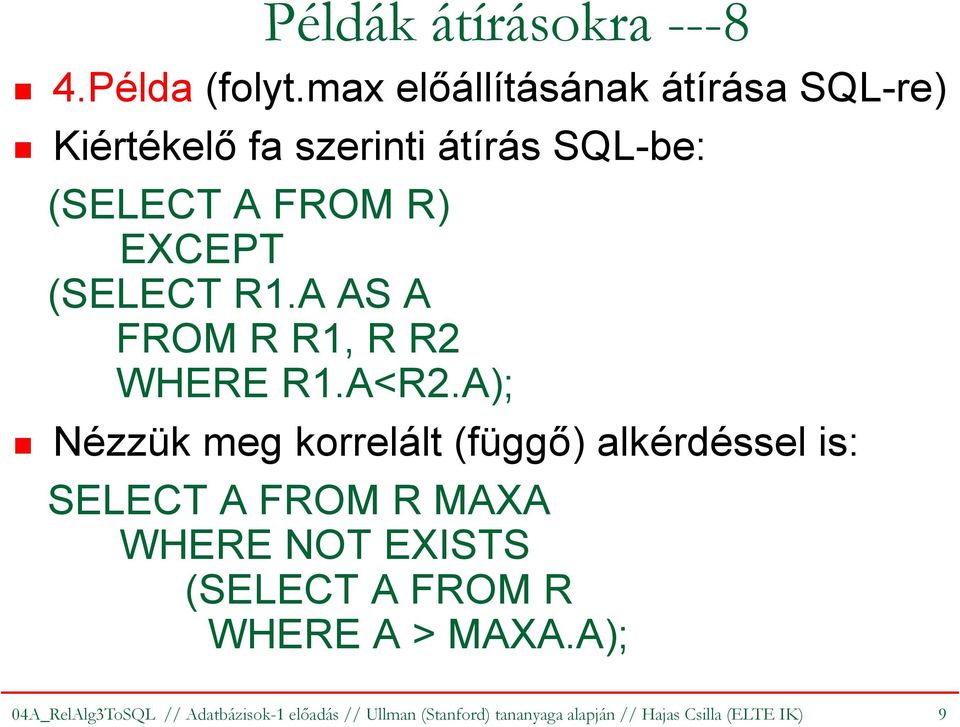 (SELECT R1.A AS A FROM R R1, R R2 WHERE R1.A<R2.