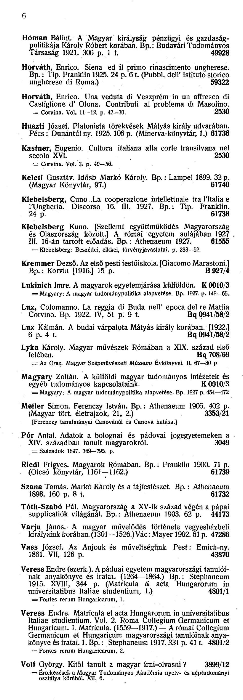 Una veduta di Veszprém in un affresco di Castiglione d' Olona. Contributi al probléma di Masolino. = Corvina. Vol. 11 12. p. 47 70. 2530 Huszti József. Platonista törekvések Mátyás király udvarában.