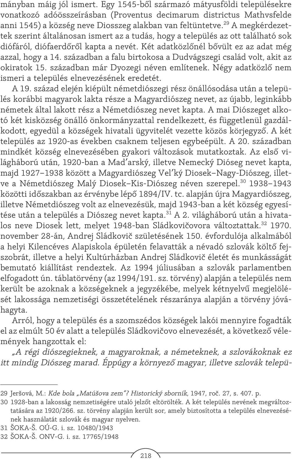 29 A megkérdezettek szerint általánosan ismert az a tudás, hogy a település az ott található sok diófáról, diófaerdõrõl kapta a nevét. Két adatközlõnél bõvült ez az adat még azzal, hogy a 14.