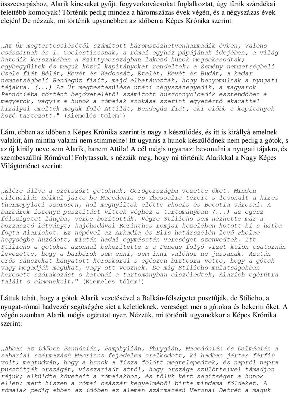 Coelestinusnak, a római egyház pápájának idejében, a világ hatodik korszakában a Szittyaországban lakozó hunok megsokasodtak; egybegyűltek és maguk közül kapitányokat rendeltek: a Zemény