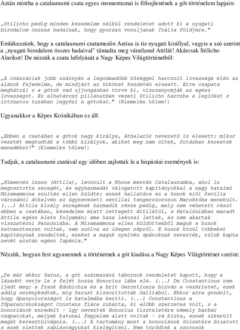 " Emlékezzünk, hogy a catalaunumi csatamezőn Aetius is tíz nyugati királlyal, vagyis a szó szerint a nyugati birodalom összes hadaival" támadta meg váratlanul Attilát! Akárcsak Stilicho Alarikot!