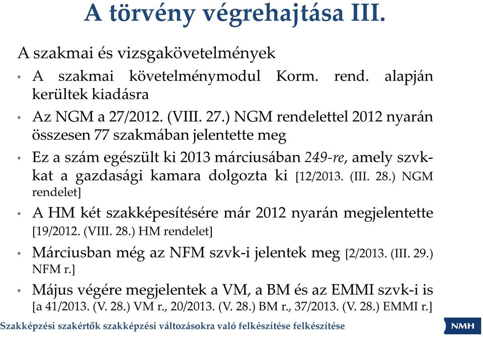 ) NGM rendelettel 2012 nyarán összesen 77 szakmában jelentette meg Ez a szám egészült ki 2013 márciusában 249 re, amely szvkkat a gazdasági kamara dolgozta ki