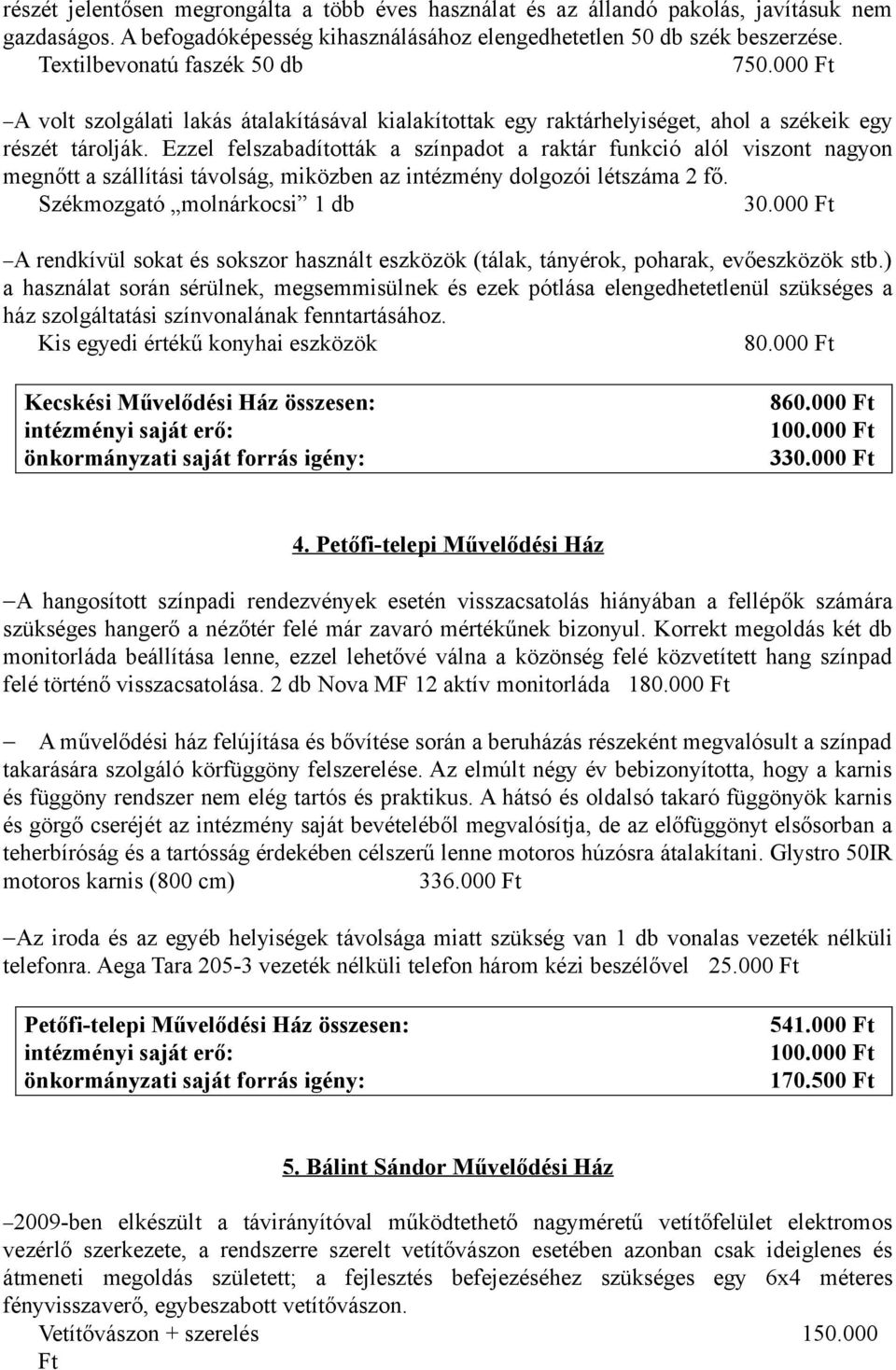 Ezzel felszabadították a színpadot a raktár funkció alól viszont nagyon megnőtt a szállítási távolság, miközben az intézmény dolgozói létszáma 2 fő. Székmozgató molnárkocsi 1 db 30.