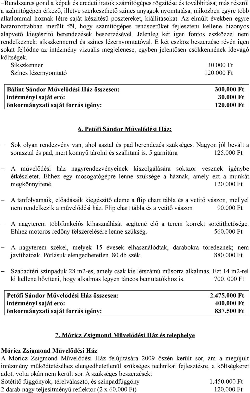Az elmúlt években egyre határozottabban merült föl, hogy számítógépes rendszerüket fejleszteni kellene bizonyos alapvető kiegészítő berendezések beszerzésével.