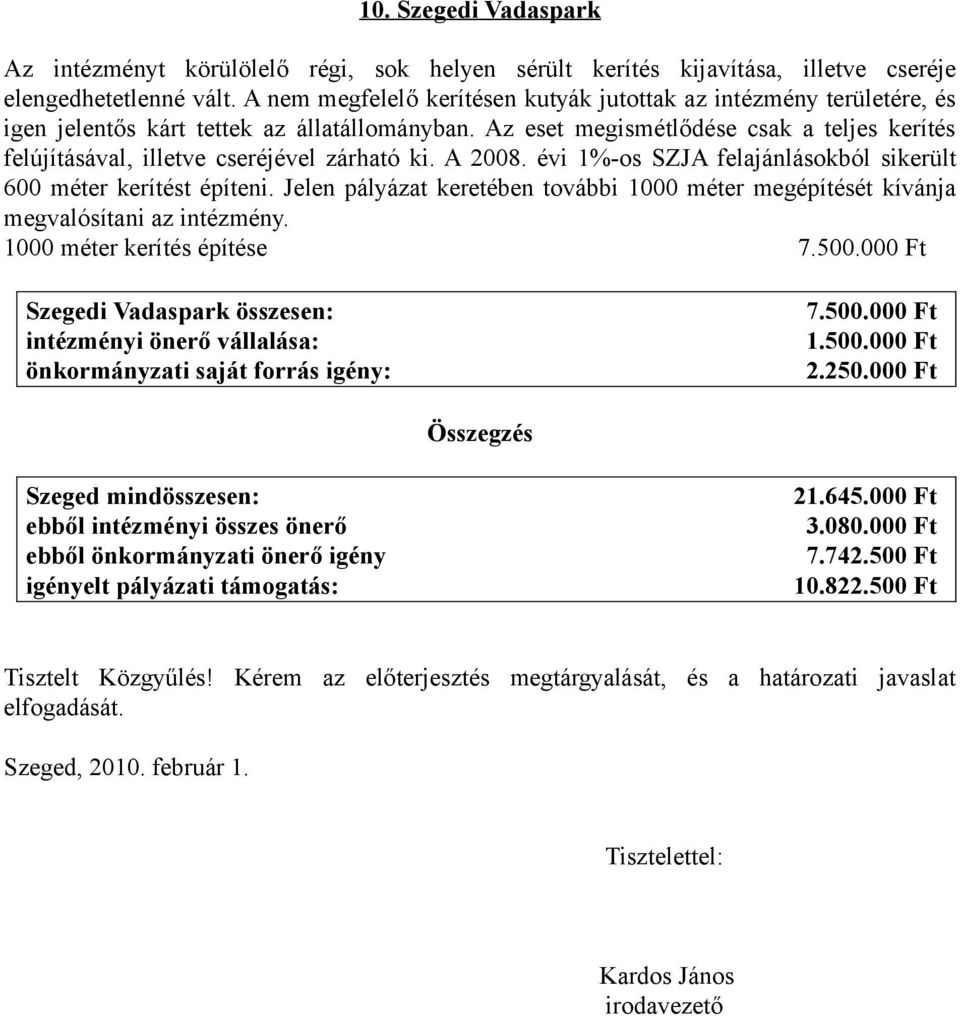 Az eset megismétlődése csak a teljes kerítés felújításával, illetve cseréjével zárható ki. A 2008. évi 1%-os SZJA felajánlásokból sikerült 600 méter kerítést építeni.