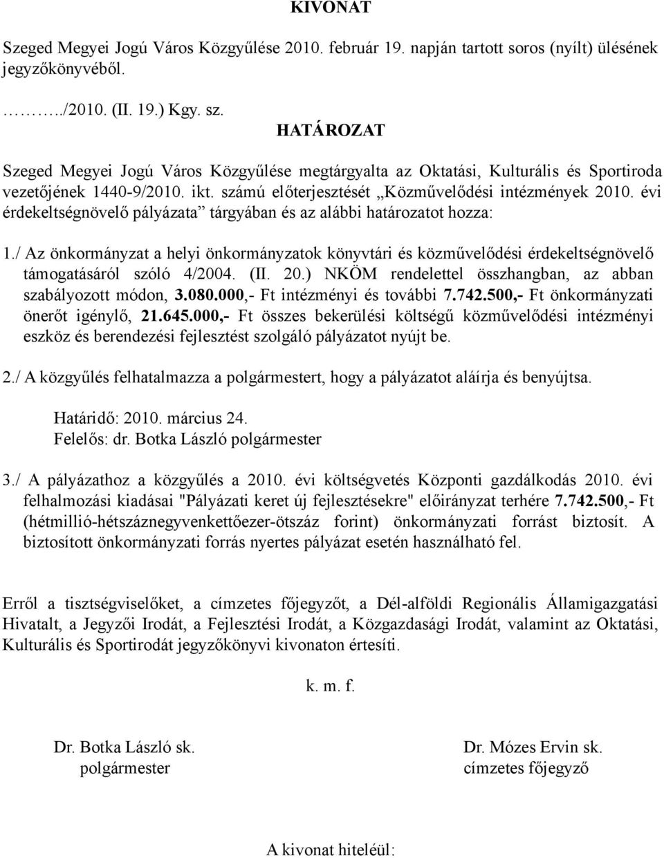 évi érdekeltségnövelő pályázata tárgyában és az alábbi határozatot hozza: 1./ Az önkormányzat a helyi önkormányzatok könyvtári és közművelődési érdekeltségnövelő támogatásáról szóló 4/2004. (II. 20.