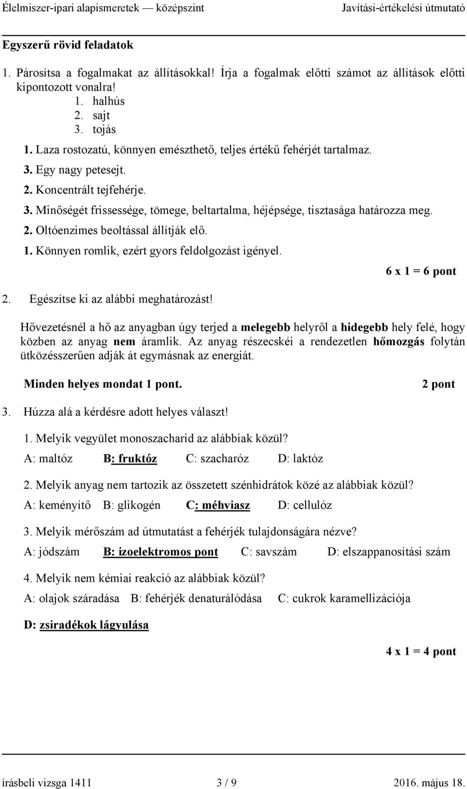 . Oltóenzimes beoltással állítják elő. 1. Könnyen romlik, ezért gyors feldolgozást igényel. 6 x 1 = 6 pont. Egészítse ki az alábbi meghatározást!