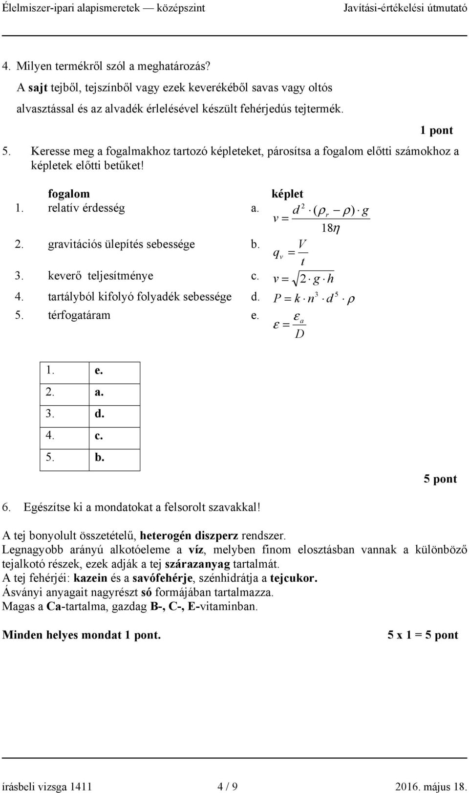 gravitációs ülepítés sebessége b. V q v = t 3. keverő teljesítménye c. v = g h 4. tartályból kifolyó folyadék sebessége d. 3 5 P = k n d ρ 5. térfogatáram e. ε ε = a D 1. e.. a. 3. d. 4. c. 5. b. 5 pont 6.