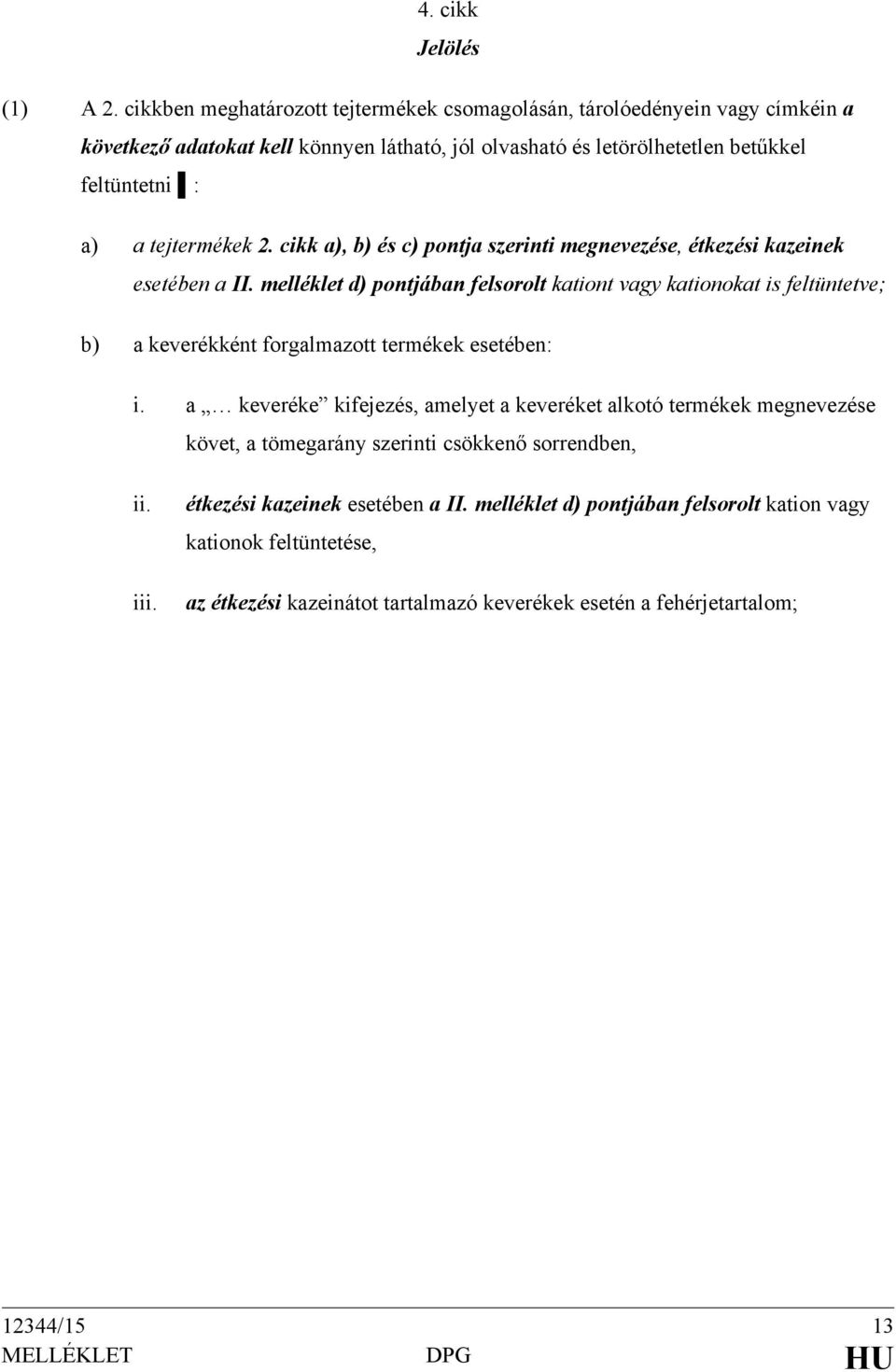 tejtermékek 2. cikk a), b) és c) pontja szerinti megnevezése, étkezési kazeinek esetében a II.