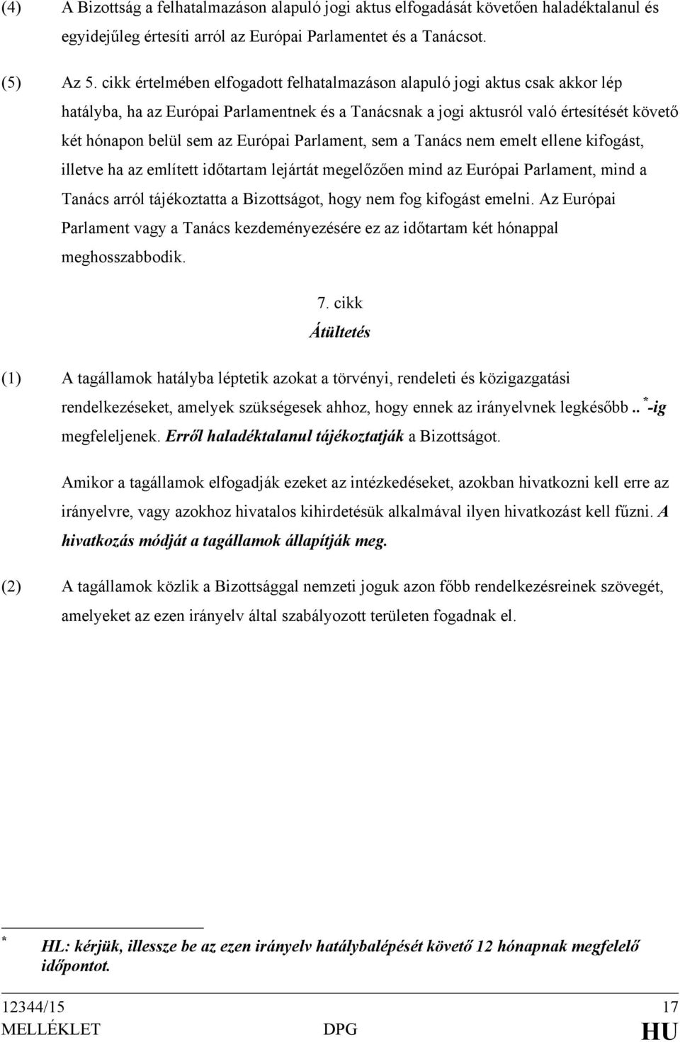 Európai Parlament, sem a Tanács nem emelt ellene kifogást, illetve ha az említett időtartam lejártát megelőzően mind az Európai Parlament, mind a Tanács arról tájékoztatta a Bizottságot, hogy nem fog