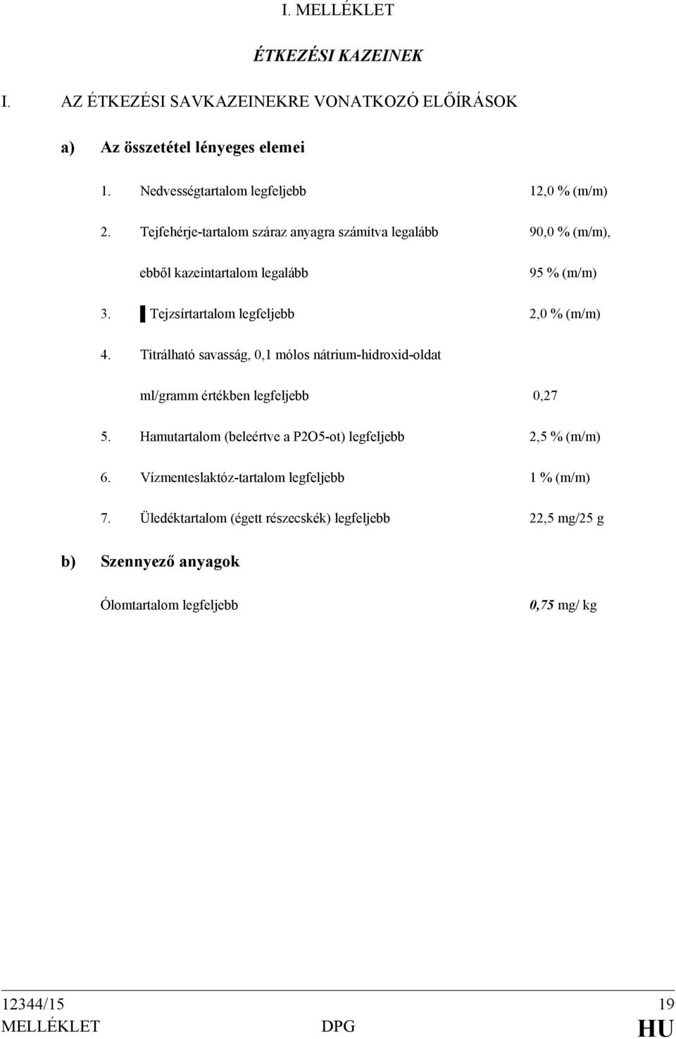 Titrálható savasság, 0,1 mólos nátrium-hidroxid-oldat ml/gramm értékben legfeljebb 0,27 5. Hamutartalom (beleértve a P2O5-ot) legfeljebb 2,5 % (m/m) 6.