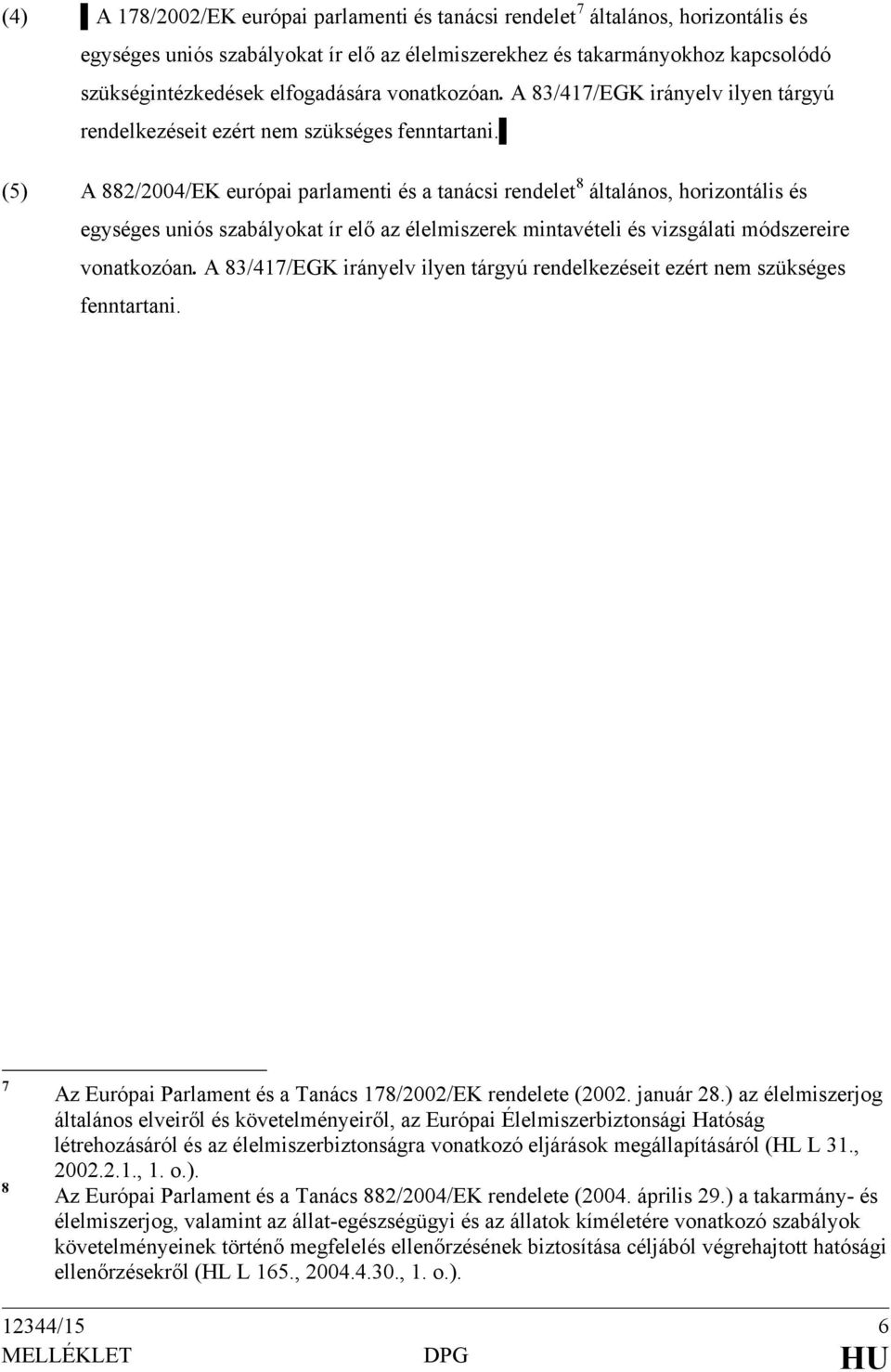 (5) A 882/2004/EK európai parlamenti és a tanácsi rendelet 8 általános, horizontális és egységes uniós szabályokat ír elő az élelmiszerek mintavételi és vizsgálati módszereire vonatkozóan.