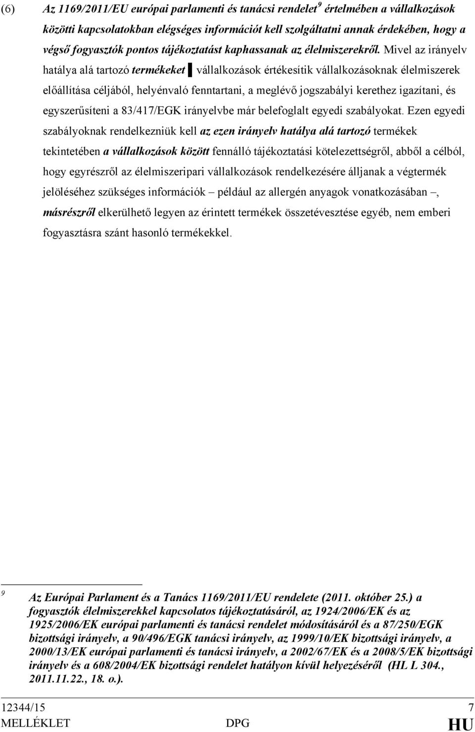 Mivel az irányelv hatálya alá tartozó termékeket vállalkozások értékesítik vállalkozásoknak élelmiszerek előállítása céljából, helyénvaló fenntartani, a meglévő jogszabályi kerethez igazítani, és