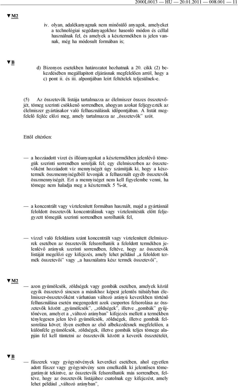 d) Bizonyos esetekben határozatot hozhatnak a 20. cikk (2) bekezdésében megállapított eljárásnak megfelelően arról, hogy a c) pont ii. és iii. alpontjában leírt feltételek teljesülnek-e.