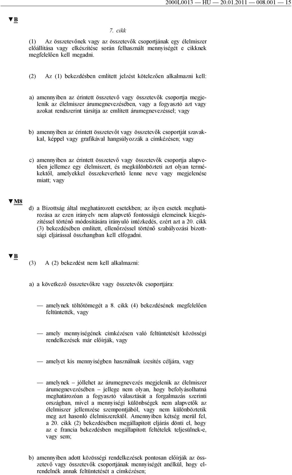 (2) Az (1) bekezdésben említett jelzést kötelezően alkalmazni kell: a) amennyiben az érintett összetevő vagy összetevők csoportja megjelenik az élelmiszer árumegnevezésében, vagy a fogyasztó azt vagy