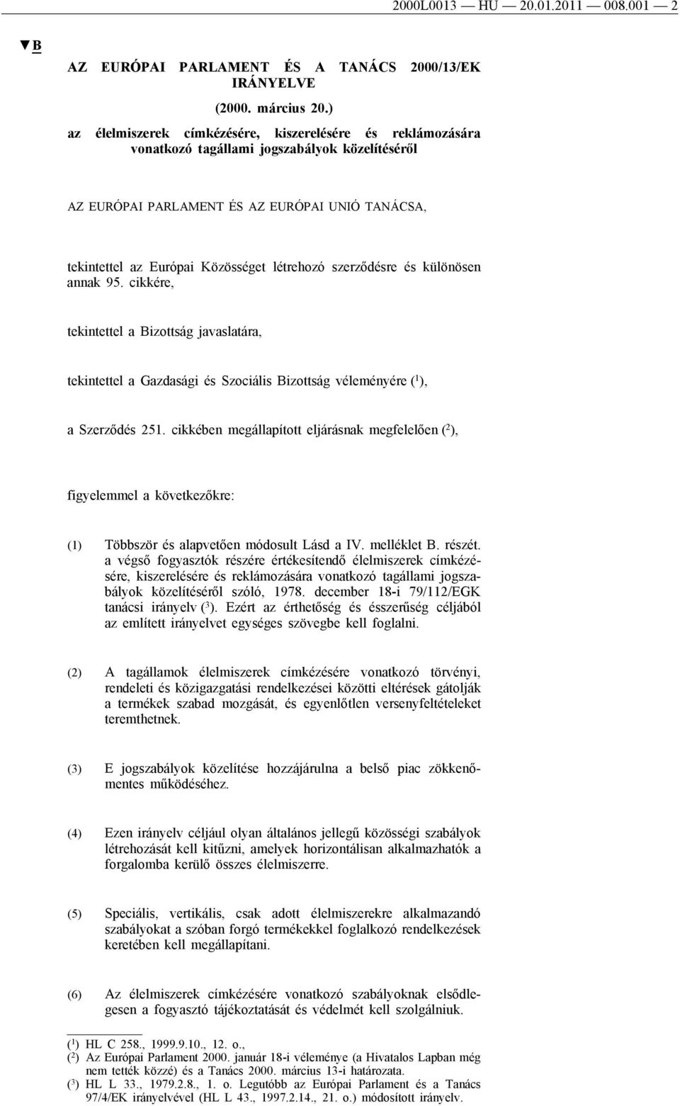 létrehozó szerződésre és különösen annak 95. cikkére, tekintettel a Bizottság javaslatára, tekintettel a Gazdasági és Szociális Bizottság véleményére ( 1 ), a Szerződés 251.