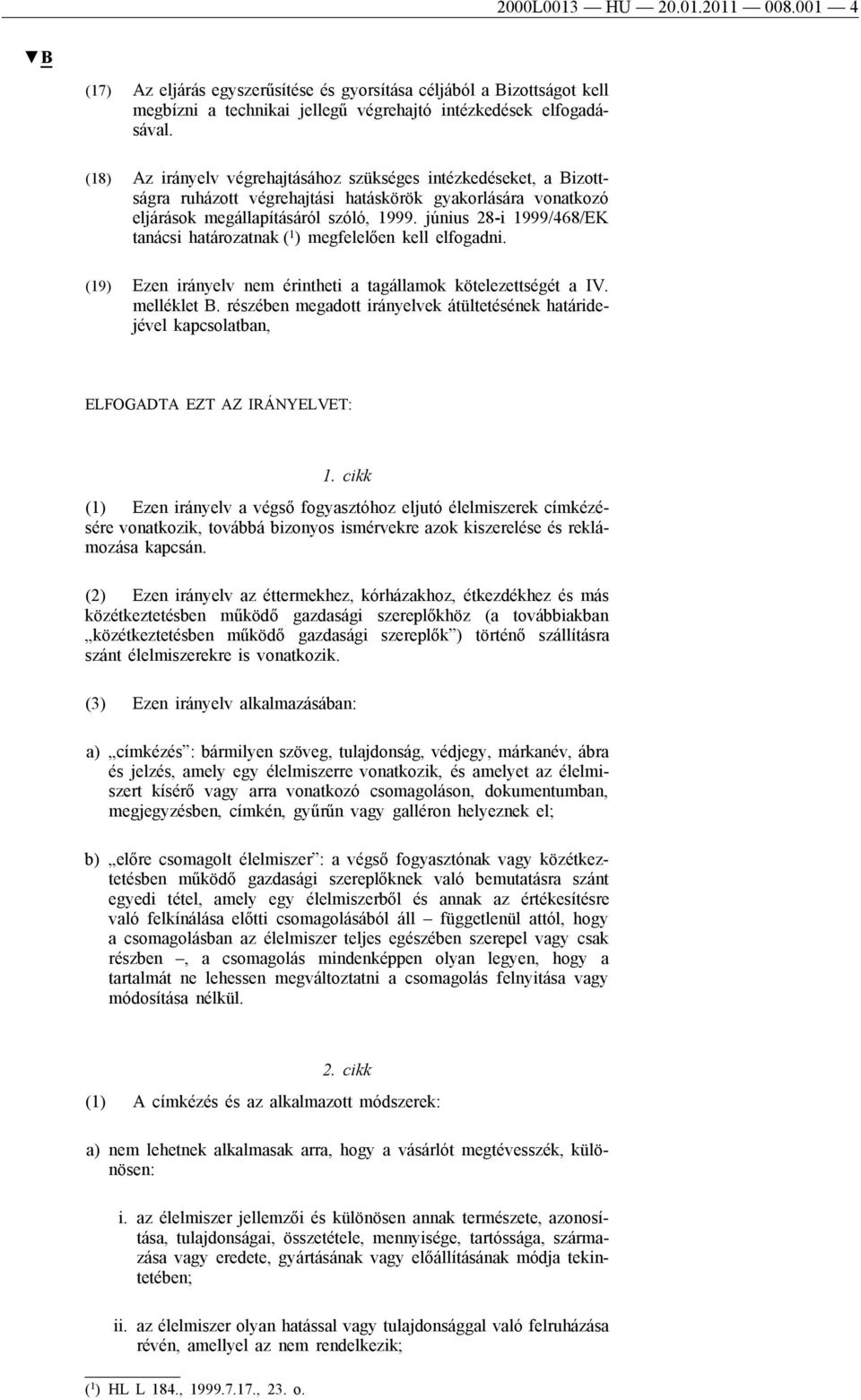 június 28-i 1999/468/EK tanácsi határozatnak ( 1 ) megfelelően kell elfogadni. (19) Ezen irányelv nem érintheti a tagállamok kötelezettségét a IV. melléklet B.