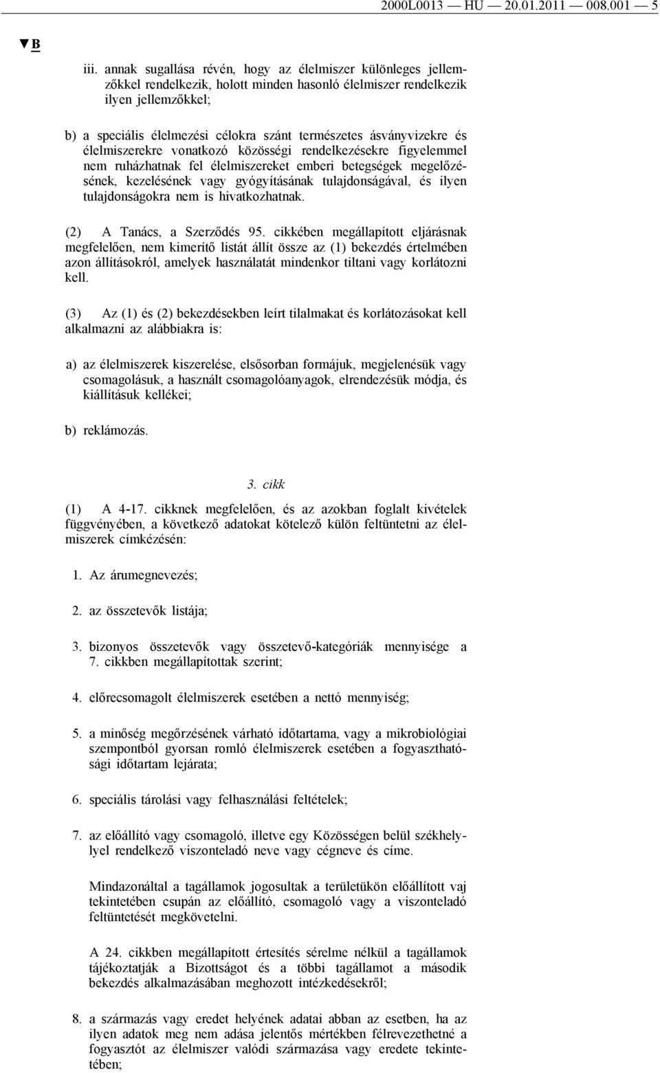 ásványvizekre és élelmiszerekre vonatkozó közösségi rendelkezésekre figyelemmel nem ruházhatnak fel élelmiszereket emberi betegségek megelőzésének, kezelésének vagy gyógyításának tulajdonságával, és