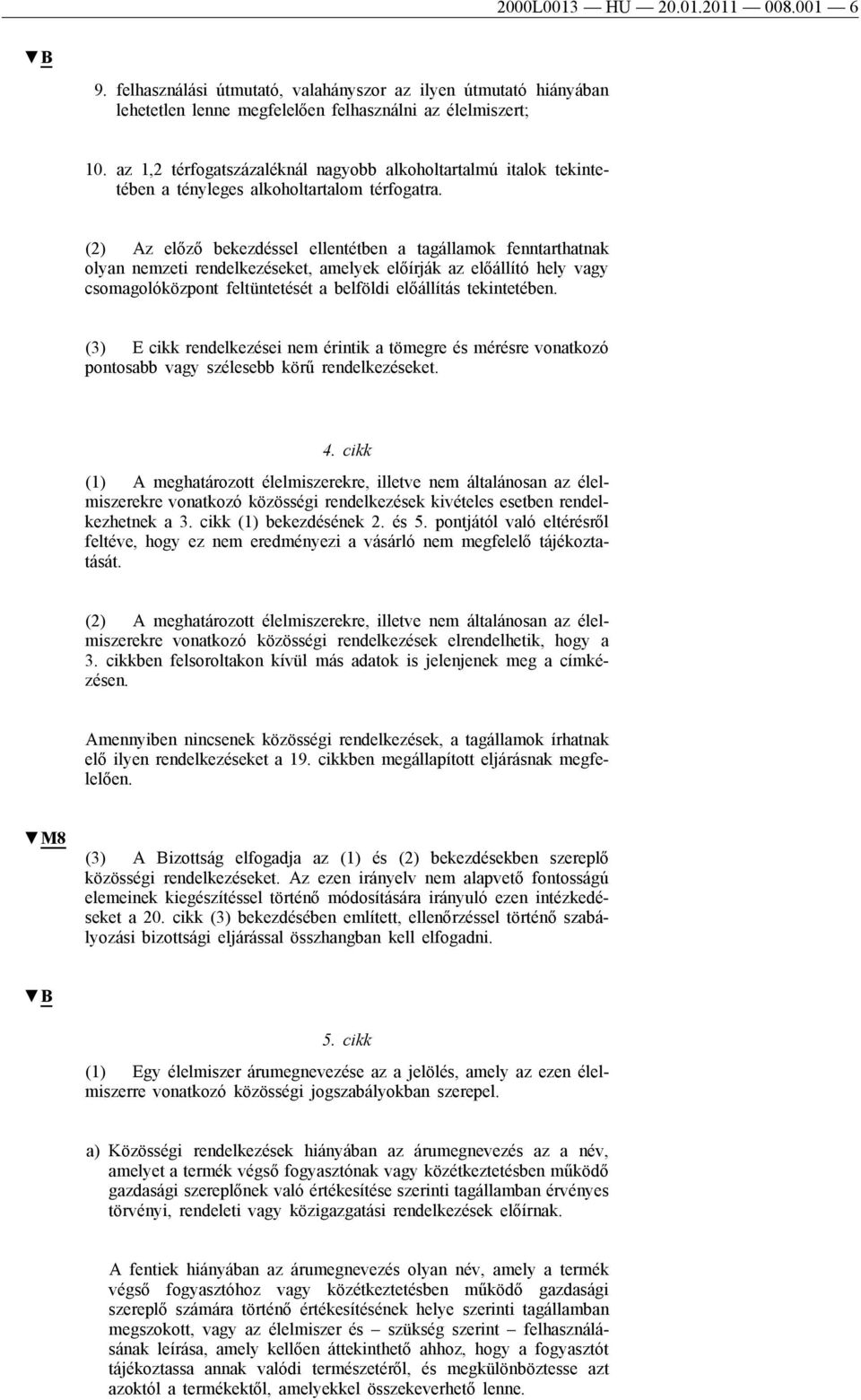 (2) Az előző bekezdéssel ellentétben a tagállamok fenntarthatnak olyan nemzeti rendelkezéseket, amelyek előírják az előállító hely vagy csomagolóközpont feltüntetését a belföldi előállítás