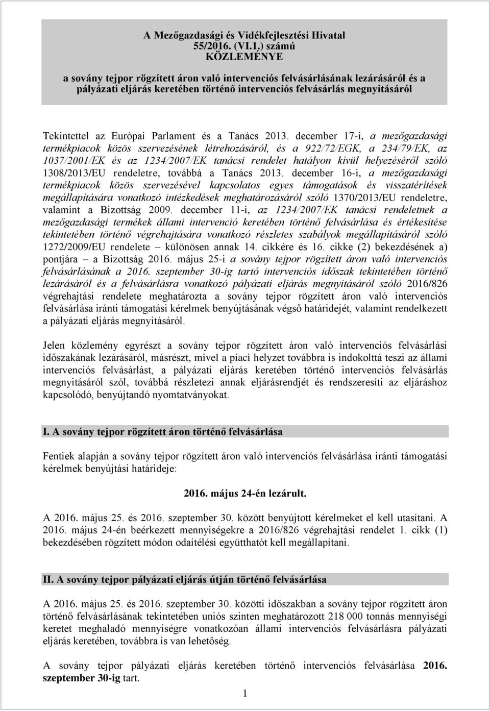 ) számú KÖZLEMÉNYE a sovány tejpor rögzített áron való intervenciós felvásárlásának lezárásáról és a pályázati eljárás keretében történő intervenciós felvásárlás megnyitásáról Tekintettel az Európai