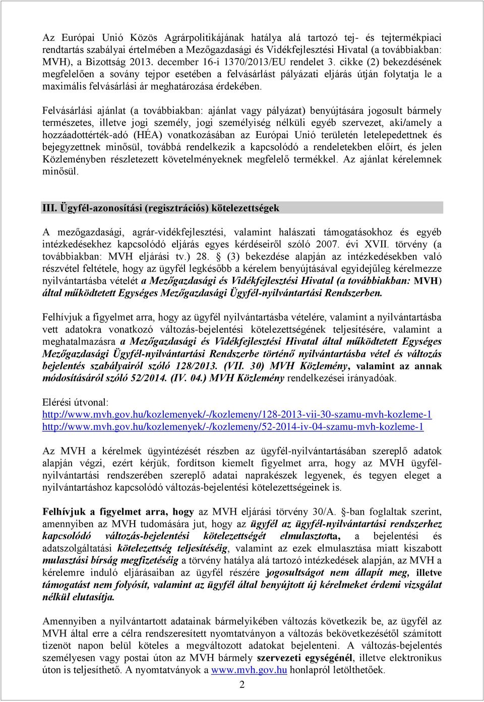 cikke (2) bekezdésének megfelelően a sovány tejpor esetében a felvásárlást pályázati eljárás útján folytatja le a maximális felvásárlási ár meghatározása érdekében.