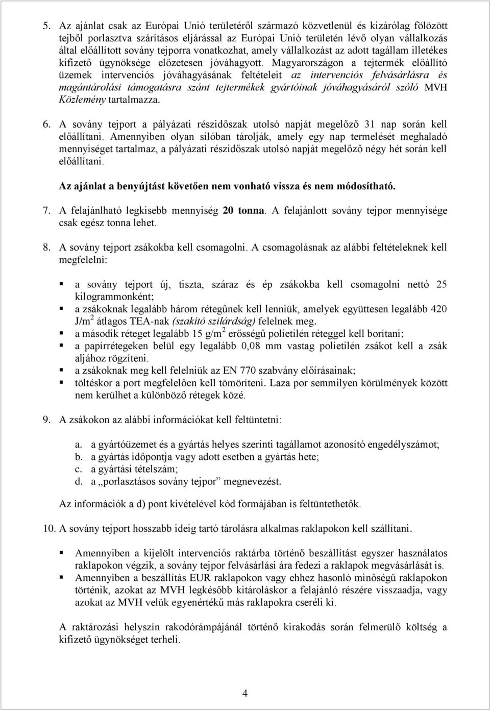 Magyarországon a tejtermék előállító üzemek intervenciós jóváhagyásának feltételeit az intervenciós felvásárlásra és magántárolási támogatásra szánt tejtermékek gyártóinak jóváhagyásáról szóló MVH