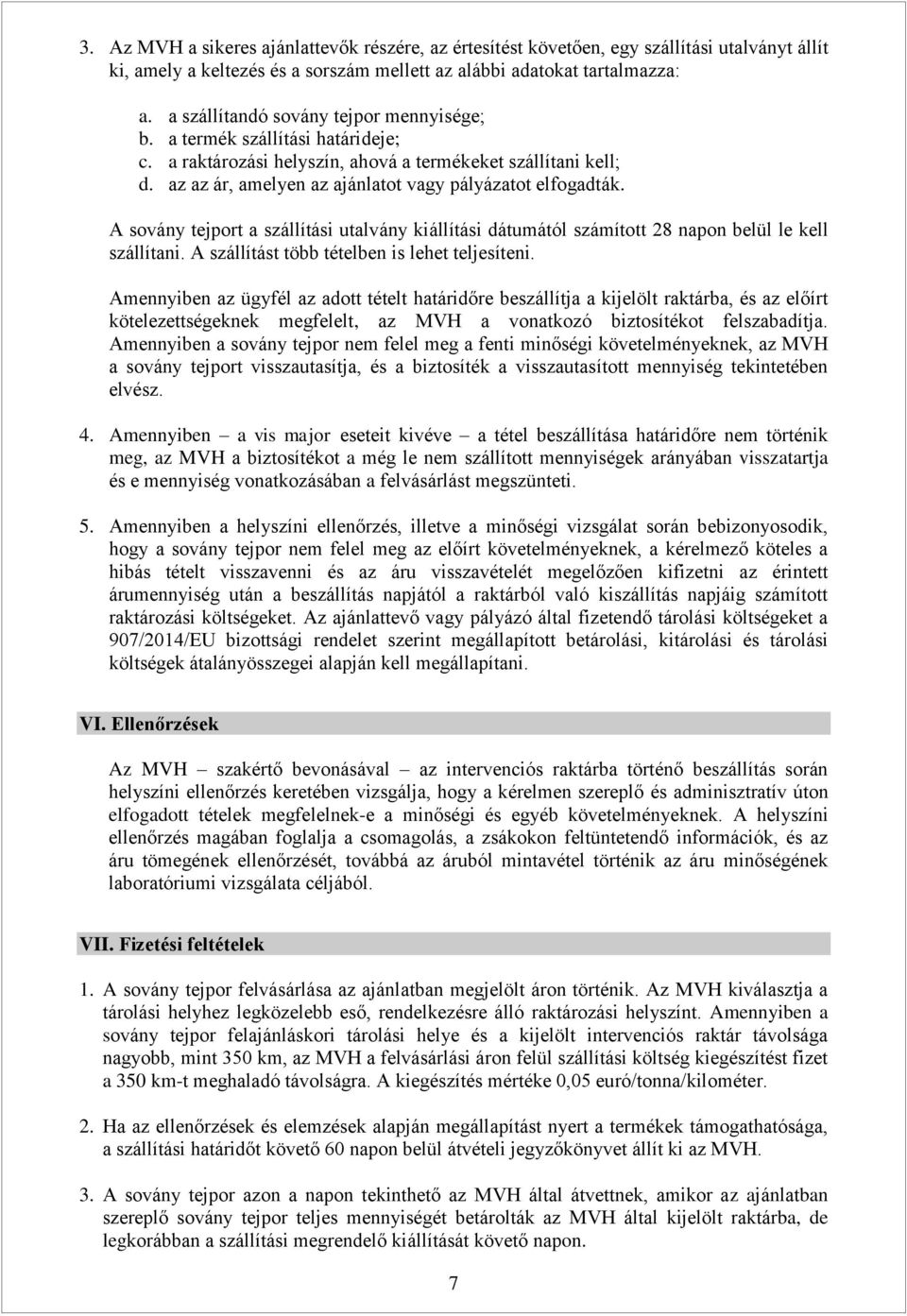 A sovány tejport a szállítási utalvány kiállítási dátumától számított 28 napon belül le kell szállítani. A szállítást több tételben is lehet teljesíteni.