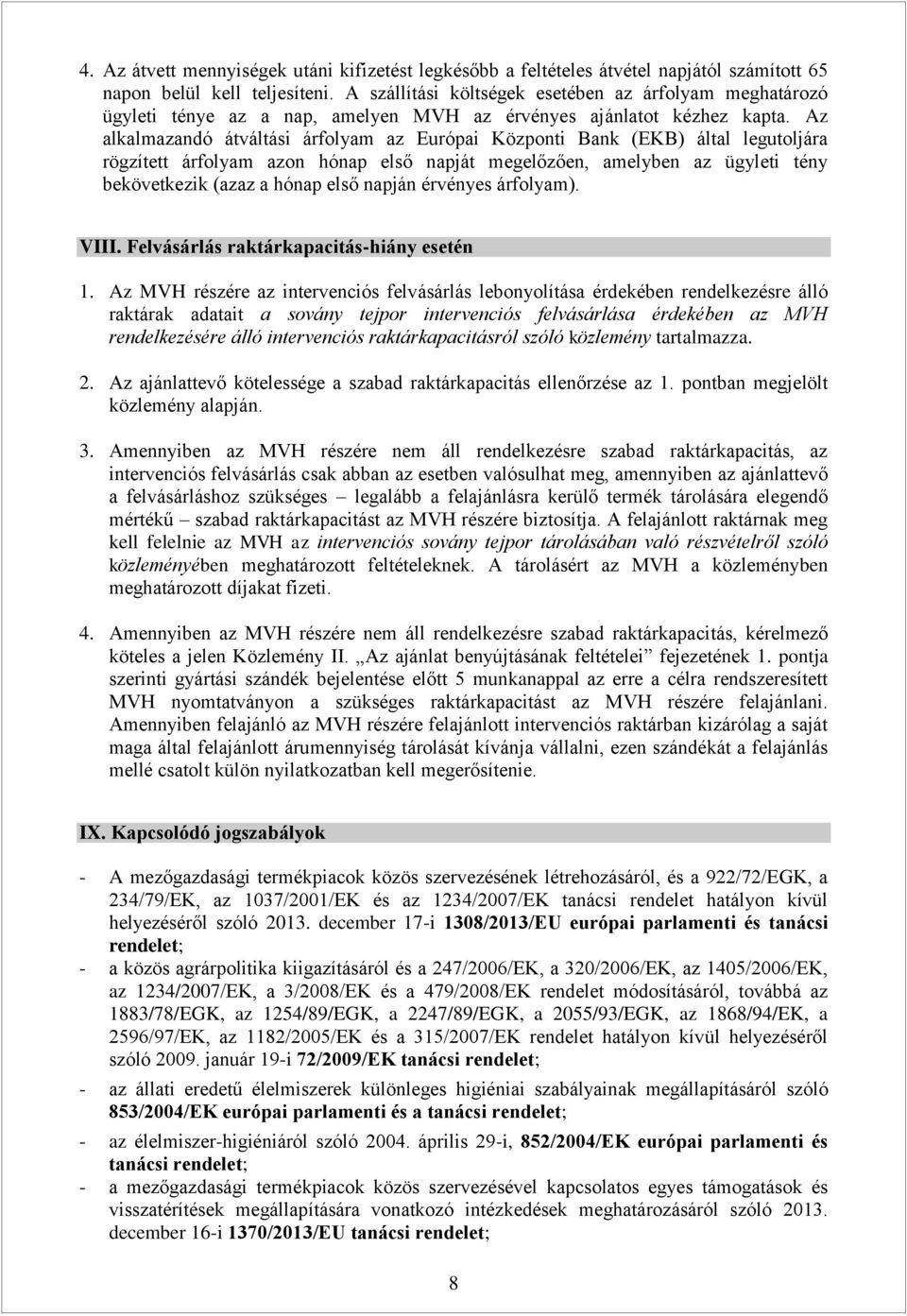 Az alkalmazandó átváltási árfolyam az Európai Központi Bank (EKB) által legutoljára rögzített árfolyam azon hónap első napját megelőzően, amelyben az ügyleti tény bekövetkezik (azaz a hónap első