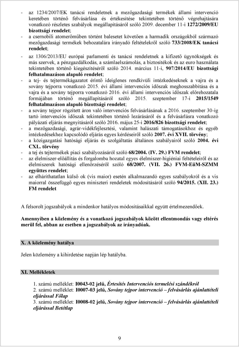 december 11-i 1272/2009/EU bizottsági rendelet; - a csernobili atomerőműben történt balesetet követően a harmadik országokból származó mezőgazdasági termékek behozatalára irányadó feltételekről szóló