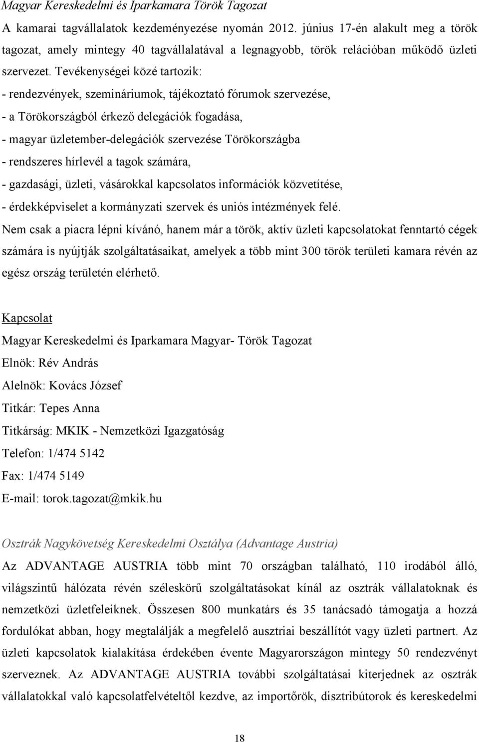 Tevékenységei közé tartozik: - rendezvények, szemináriumok, tájékoztató fórumok szervezése, - a Törökországból érkező delegációk fogadása, - magyar üzletember-delegációk szervezése Törökországba -