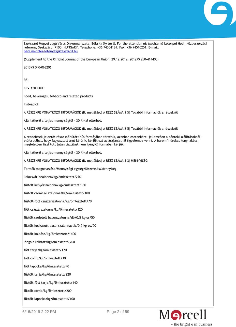 2012, 2012/S 250-414400) 2013/S 040-063206 RE: CPV:15000000 Food, beverages, tobacco and related products Instead of: A RÉSZEKRE VONATKOZÓ INFORMÁCIÓK (B.