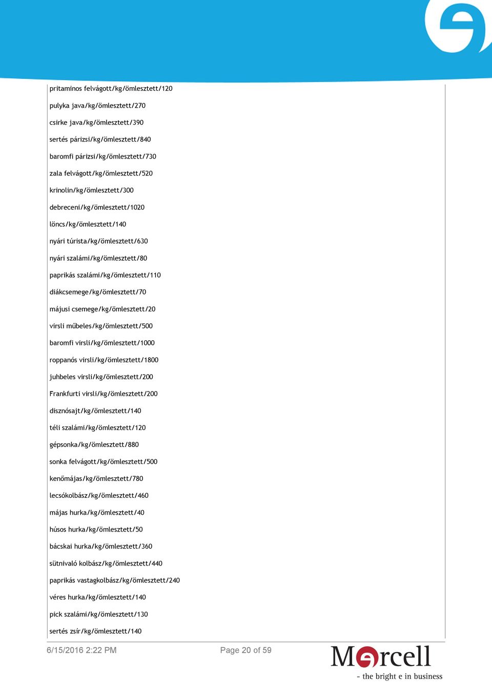 diákcsemege/kg/ömlesztett/70 májusi csemege/kg/ömlesztett/20 virsli műbeles/kg/ömlesztett/500 baromfi virsli/kg/ömlesztett/1000 roppanós virsli/kg/ömlesztett/1800 juhbeles virsli/kg/ömlesztett/200