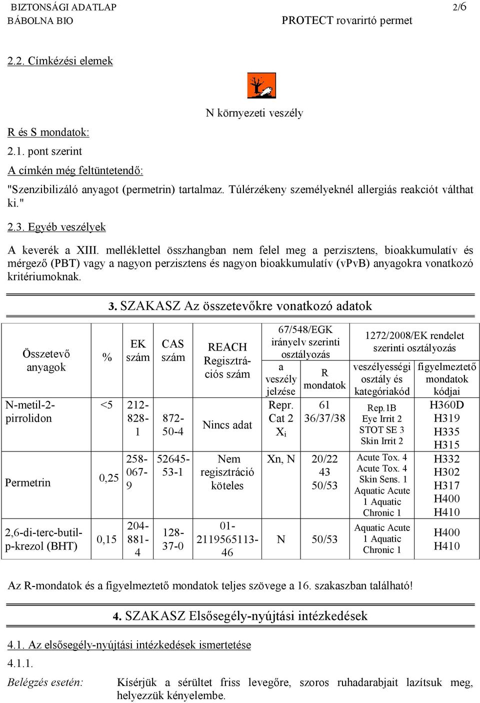 melléklettel összhangban nem felel meg a perzisztens, bioakkumulatív és mérgező (PBT) vagy a nagyon perzisztens és nagyon bioakkumulatív (vpvb) anyagokra vonatkozó kritériumoknak. 3.