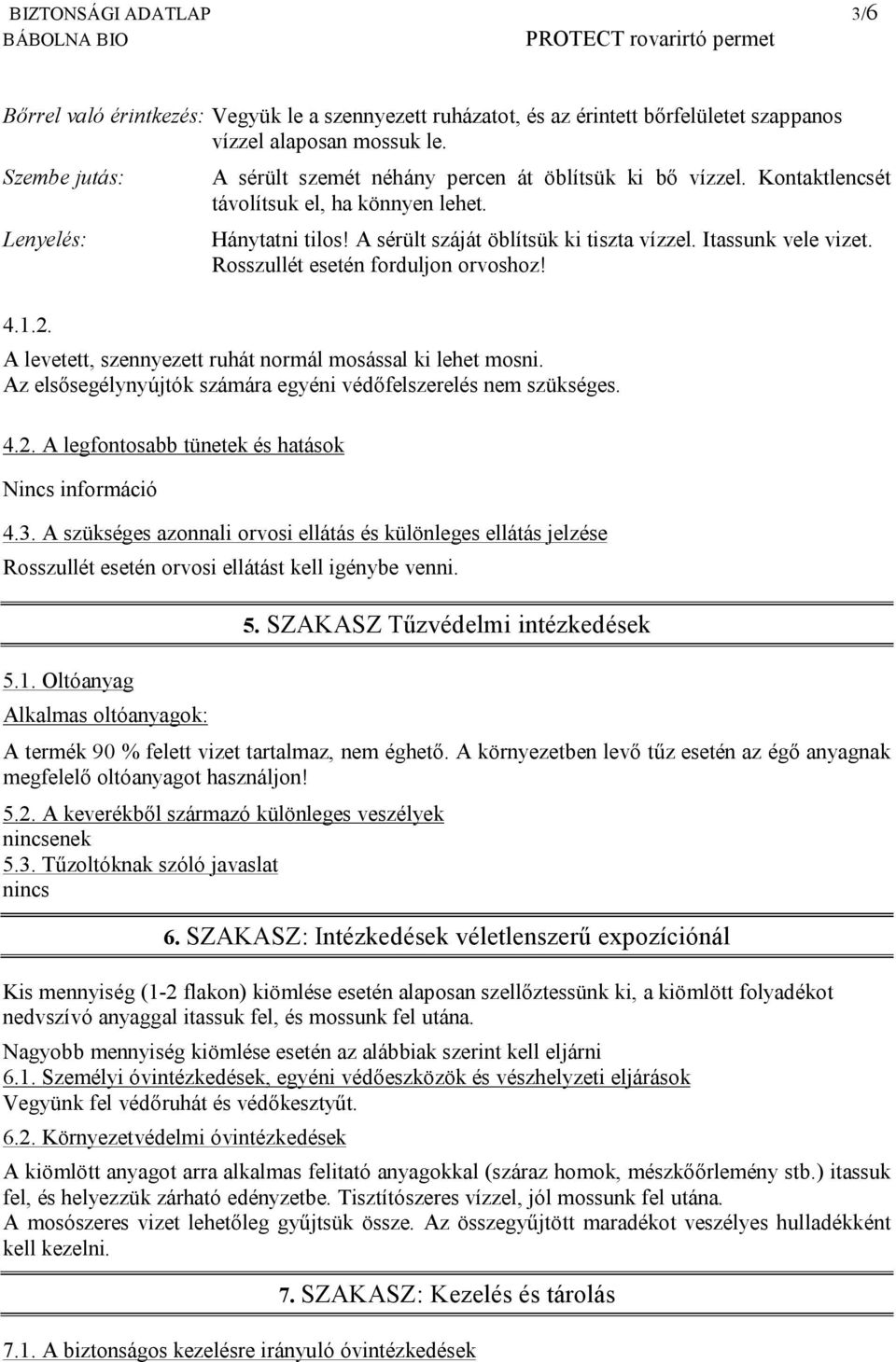 Rosszullét esetén forduljon orvoshoz! A levetett, szennyezett ruhát normál mosással ki lehet mosni. Az elsősegélynyújtók számára egyéni védőfelszerelés nem szükséges. 4.2.