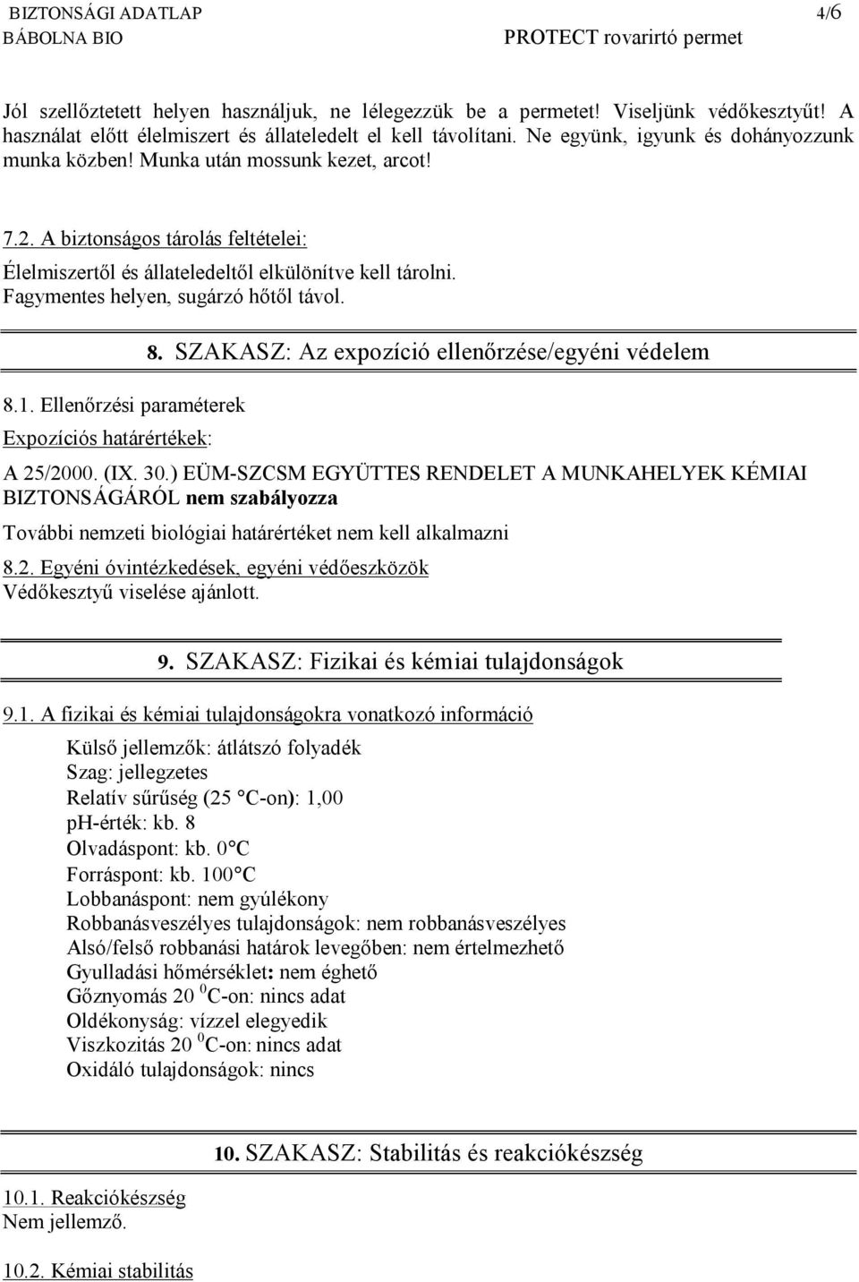 Fagymentes helyen, sugárzó hőtől távol. 8.1. Ellenőrzési paraméterek Expozíciós határértékek: 8. SZAKASZ: Az expozíció ellenőrzése/egyéni védelem A 25/2000. (IX. 30.