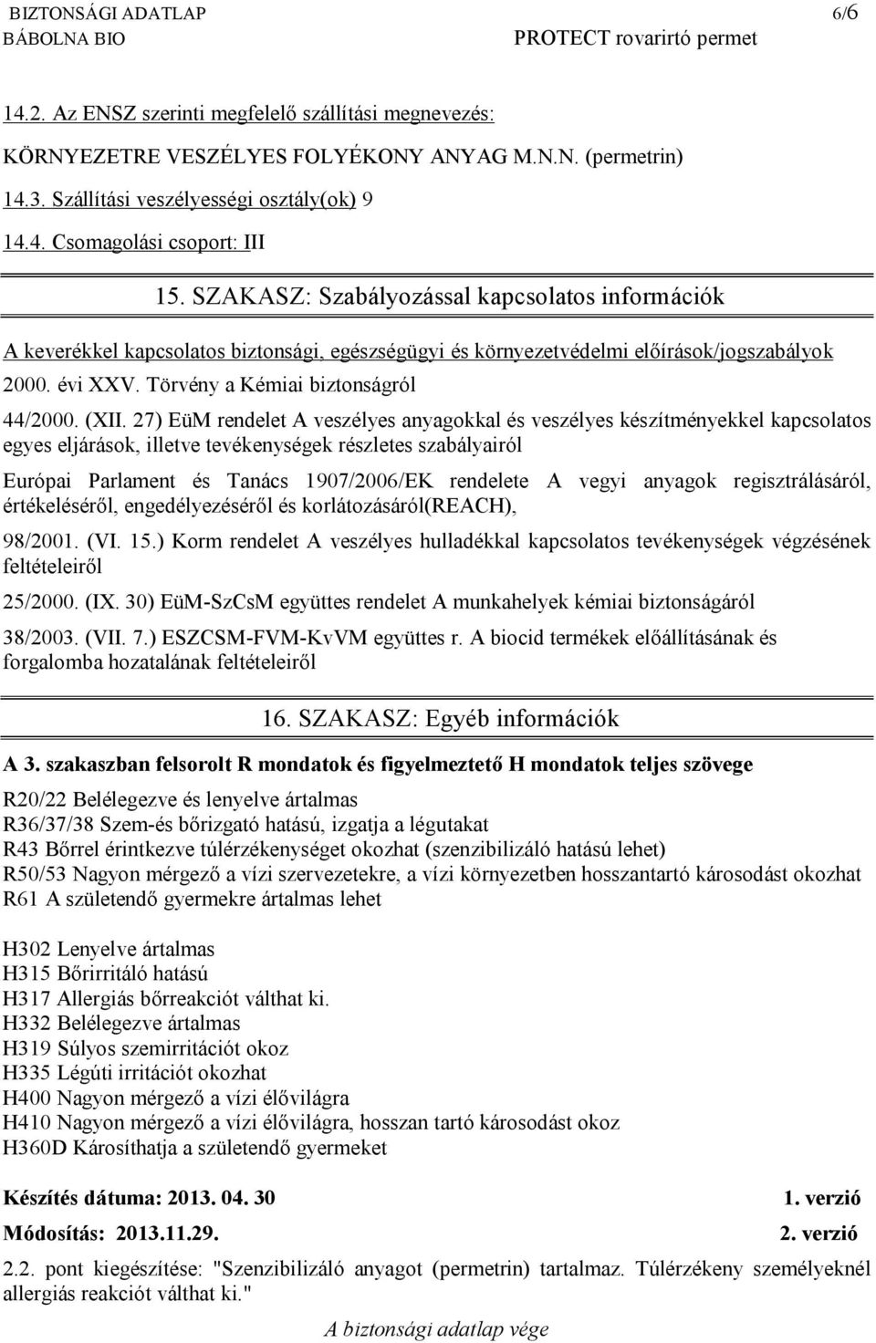 27) EüM rendelet A veszélyes anyagokkal és veszélyes készítményekkel kapcsolatos egyes eljárások, illetve tevékenységek részletes szabályairól Európai Parlament és Tanács 1907/2006/EK rendelete A