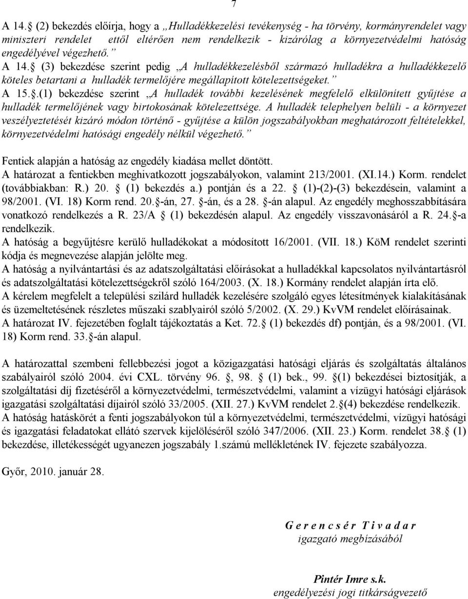 végezhető. A 14. (3) bekezdése szerint pedig A hulladékkezelésből származó hulladékra a hulladékkezelő köteles betartani a hulladék termelőjére megállapított kötelezettségeket. A 15.