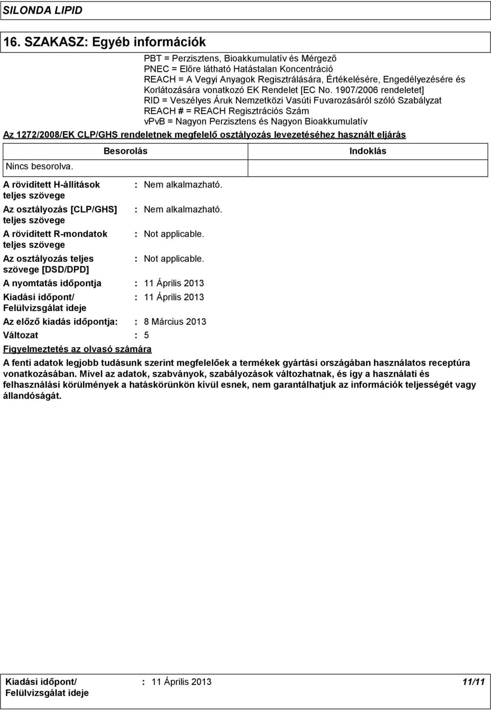 1907/2006 rendeletet] RID = Veszélyes Áruk Nemzetközi Vasúti Fuvarozásáról szóló Szabályzat REACH # = REACH Regisztrációs Szám vpvb = Nagyon Perzisztens és Nagyon Bioakkumulatív Az 1272/2008/EK