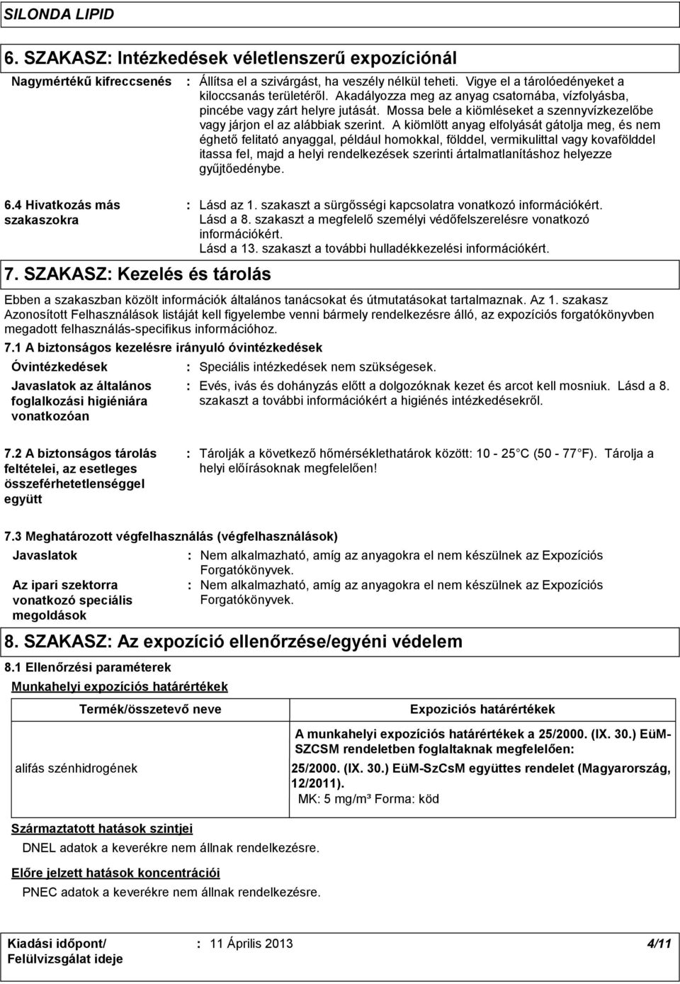 A kiömlött anyag elfolyását gátolja meg, és nem éghető felitató anyaggal, például homokkal, földdel, vermikulittal vagy kovafölddel itassa fel, majd a helyi rendelkezések szerinti ártalmatlanításhoz