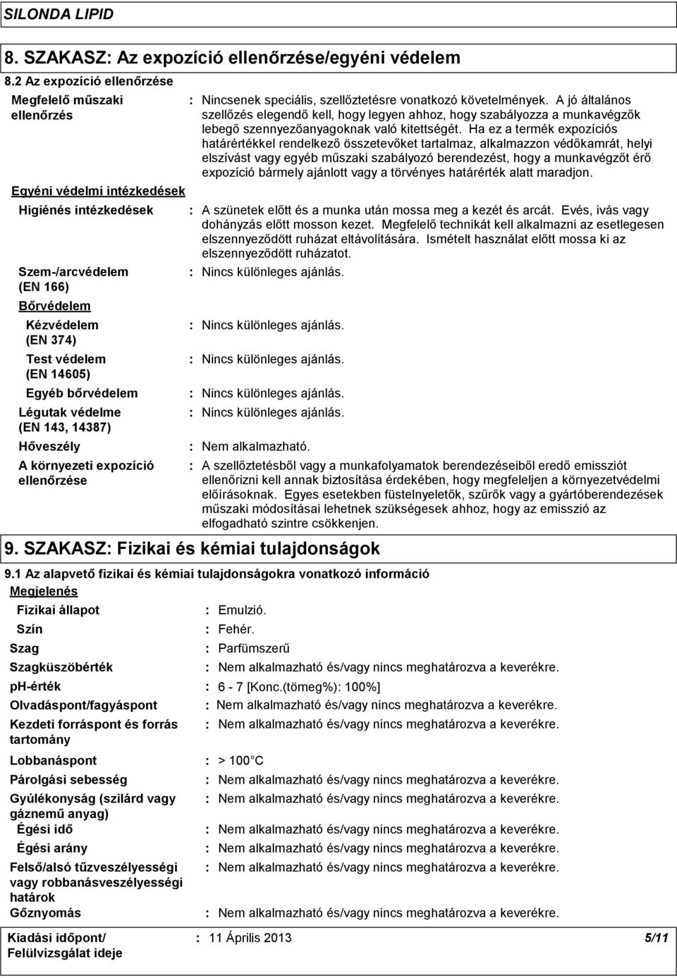 bőrvédelem Légutak védelme (EN 143, 14387) Hőveszély A környezeti expozíció ellenőrzése Nincsenek speciális, szellőztetésre vonatkozó követelmények.