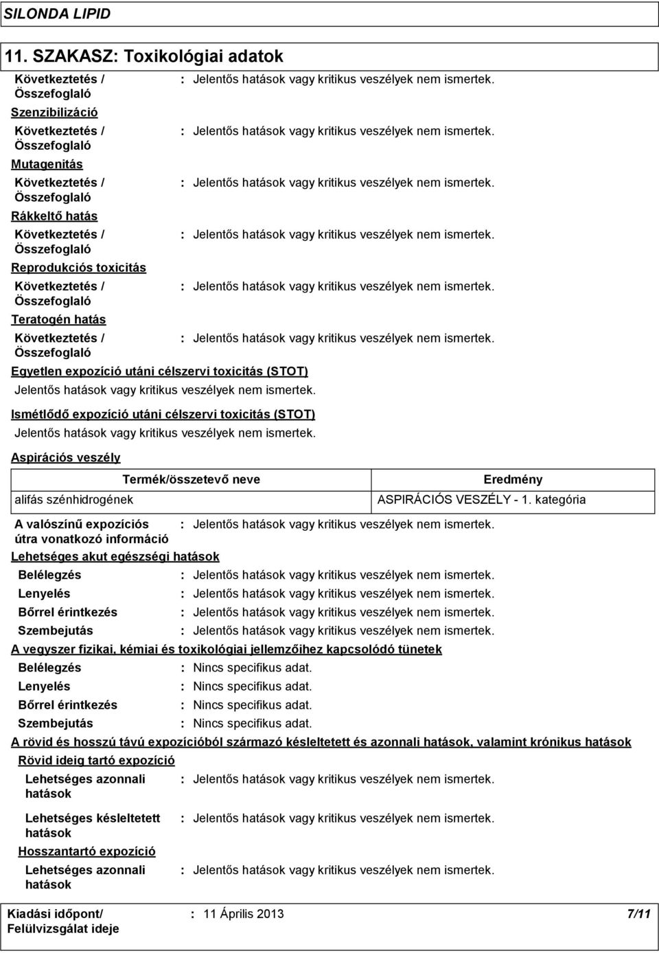 kategória A valószínű expozíciós útra vonatkozó információ Lehetséges akut egészségi hatások Belélegzés Lenyelés Bőrrel érintkezés Szembejutás A vegyszer fizikai, kémiai és toxikológiai jellemzőihez
