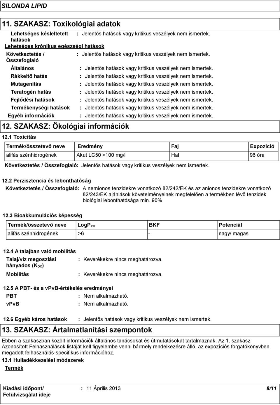 2 Perzisztencia és lebonthatóság A nemionos tenzidekre vonatkozó 82/242/EK és az anionos tenzidekre vonatkozó 82/243/EK ajánlások követelményeinek megfelelően a termékben lévő tenzidek biológiai