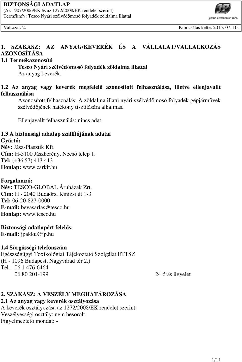 2 Az anyag vagy keverék megfelelı azonosított felhasználása, illetve ellenjavallt felhasználása Azonosított felhasználás: A zöldalma illatú nyári szélvédımosó folyadék gépjármővek szélvédıjének