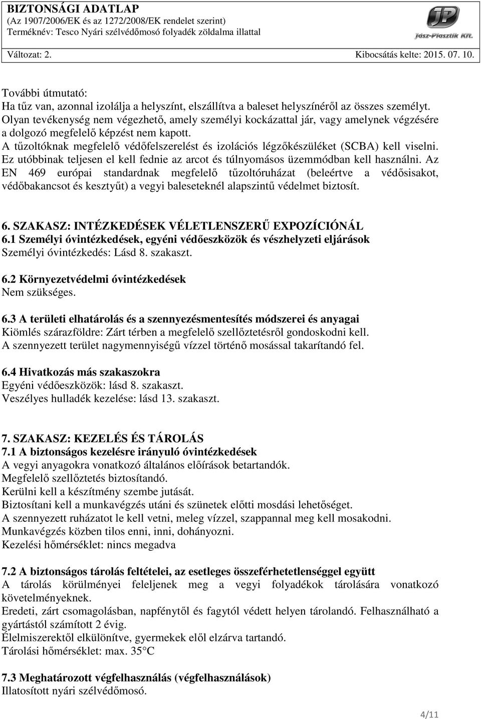 A tőzoltóknak megfelelı védıfelszerelést és izolációs légzıkészüléket (SCBA) kell viselni. Ez utóbbinak teljesen el kell fednie az arcot és túlnyomásos üzemmódban kell használni.