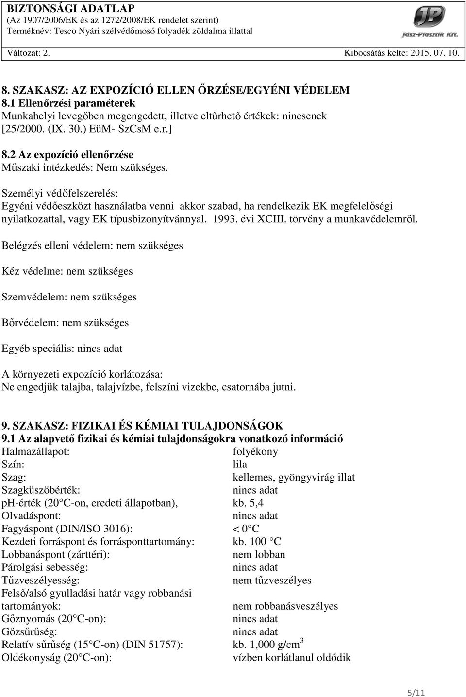 Személyi védıfelszerelés: Egyéni védıeszközt használatba venni akkor szabad, ha rendelkezik EK megfelelıségi nyilatkozattal, vagy EK típusbizonyítvánnyal. 1993. évi XCIII. törvény a munkavédelemrıl.