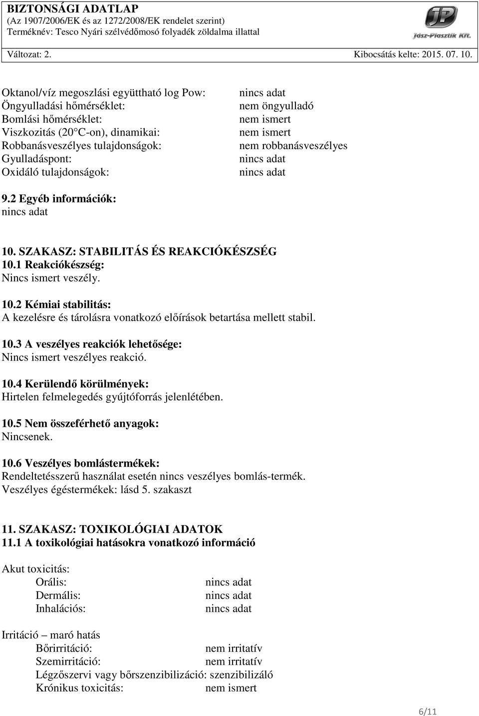 10.3 A veszélyes reakciók lehetısége: Nincs ismert veszélyes reakció. 10.4 Kerülendı körülmények: Hirtelen felmelegedés gyújtóforrás jelenlétében. 10.5 Nem összeférhetı anyagok: Nincsenek. 10.6 Veszélyes bomlástermékek: Rendeltetésszerő használat esetén nincs veszélyes bomlás-termék.