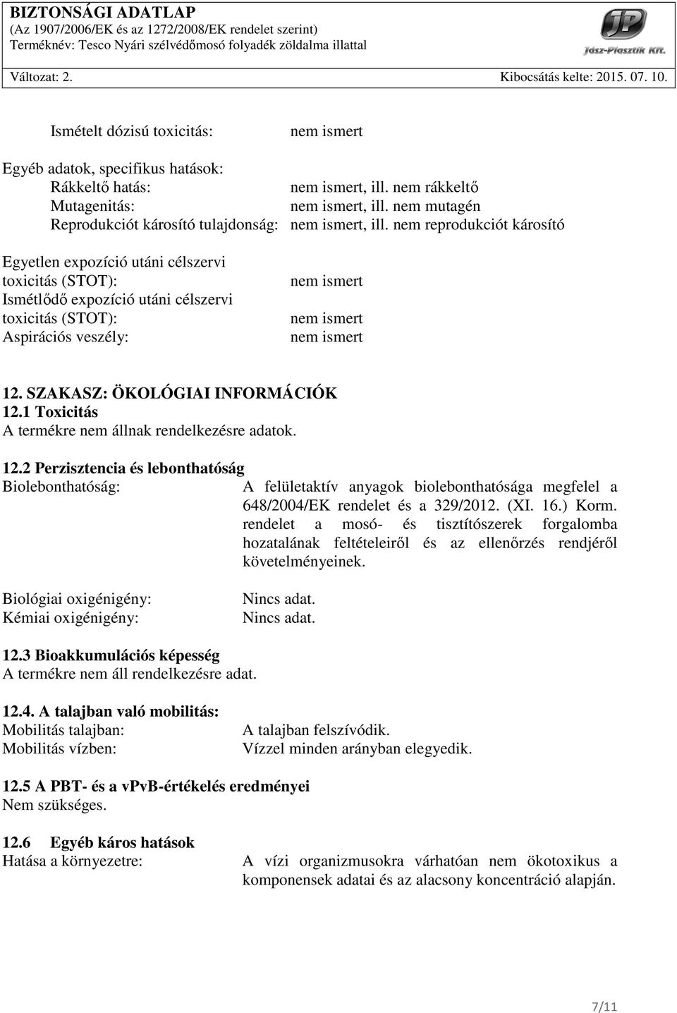 1 Toxicitás A termékre nem állnak rendelkezésre adatok. 12.2 Perzisztencia és lebonthatóság Biolebonthatóság: A felületaktív anyagok biolebonthatósága megfelel a 648/2004/EK rendelet és a 329/2012.