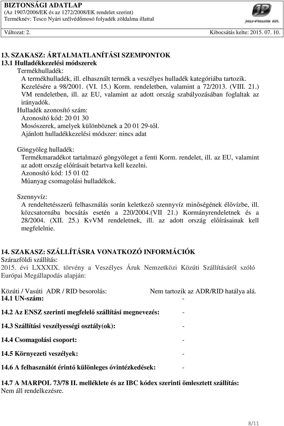 Hulladék azonosító szám: Azonosító kód: 20 01 30 Mosószerek, amelyek különböznek a 20 01 29-tıl.