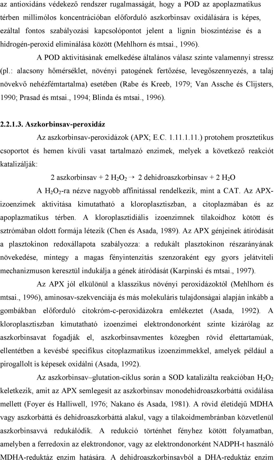 : alacsony hőmérséklet, növényi patogének fertőzése, levegőszennyezés, a talaj növekvő nehézfémtartalma) esetében (Rabe és Kreeb, 1979; Van Assche és Clijsters, 1990; Prasad és mtsai.